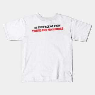 Quote - "In the face of pain there are no heroes" Kids T-Shirt